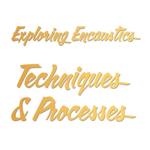 Exploring Encaustics: Techniques and Processes